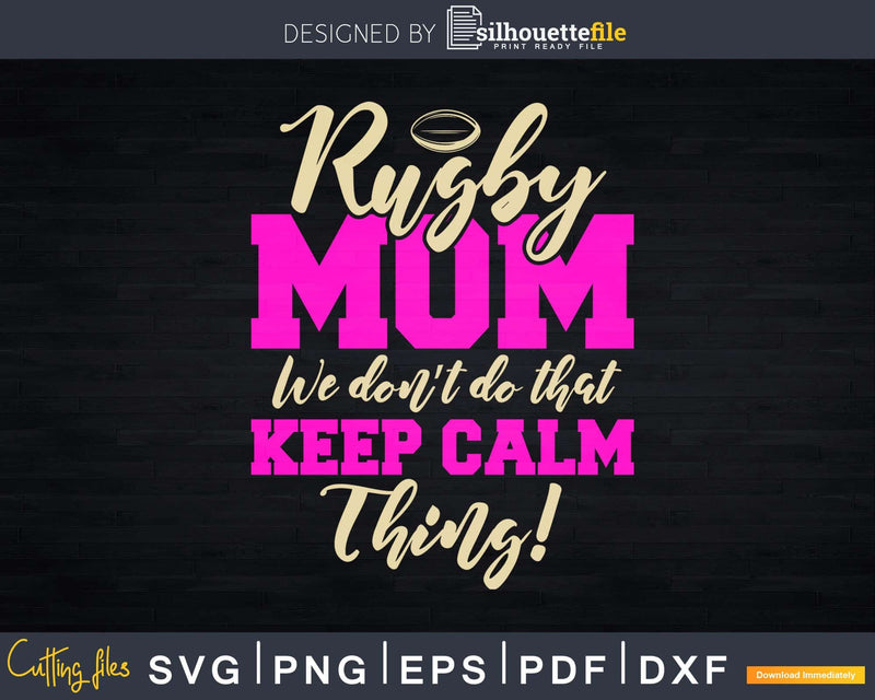 Funny Rugby Mom Svg Don’t Keep Calm Dxf Cricut Cut Files