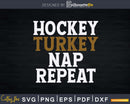 Funny Saying Hockey Turkey Nap Repeat Svg Png Dxf