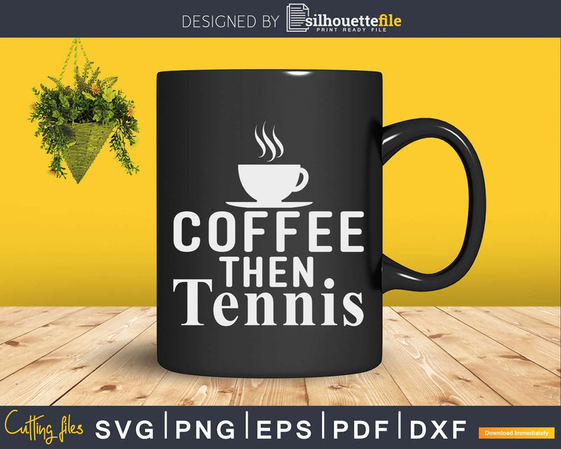 Funny Sayings Coffee Then Tennis Player svg png digital