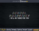 Funny School Bus Driver I’ll Be There For You Svg Design