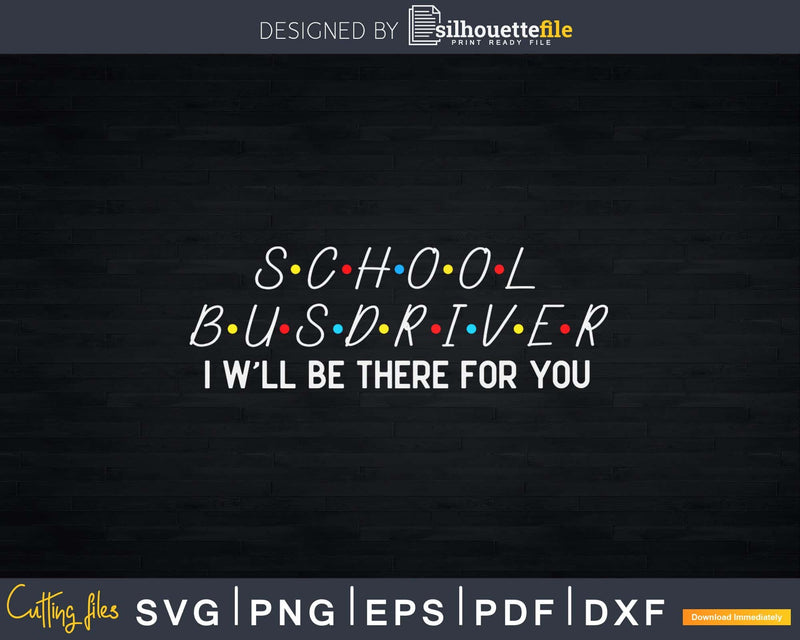 Funny School Bus Driver I’ll Be There For You Svg Design