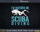 Funny Scuba Diver I’d Rather Be Diving Png Svg Dxf Cut Files