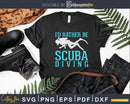 Funny Scuba Diver I’d Rather Be Diving Png Svg Dxf Cut Files
