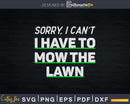 Funny Sorry I can’t have to Mow The Lawn Svg Design