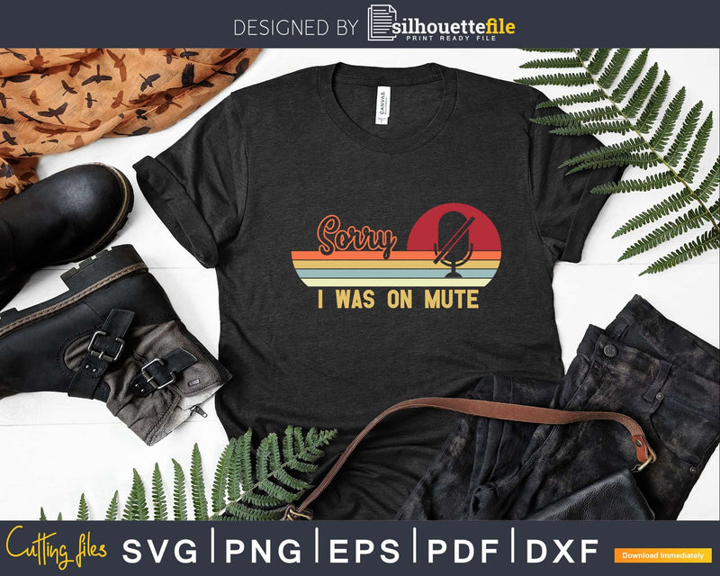 funny Sorry I Was On Mute svg dxf png cutting shirt design