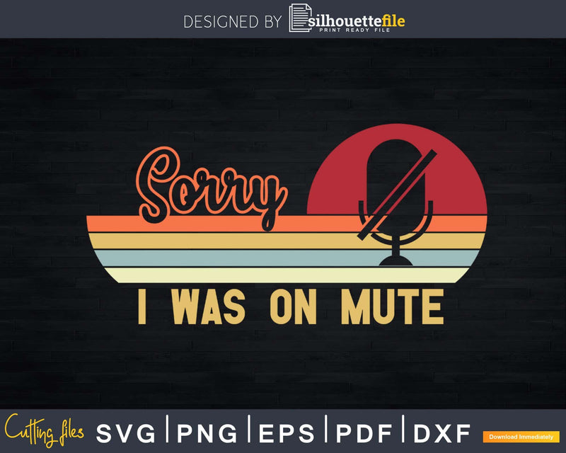 funny Sorry I Was On Mute svg dxf png cutting shirt design