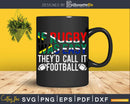Funny South African Rugby Call It Football Svg Dxf Cricut
