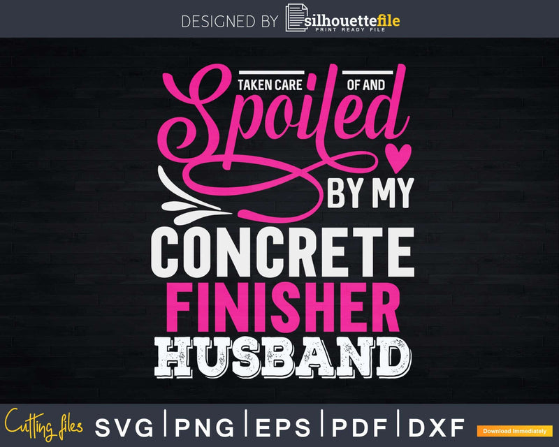 Funny Spoiled By My Concrete Finisher Husband Svg T-shirt