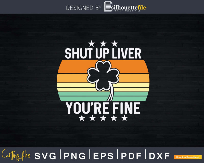Funny St Patricks Day Shut Up Liver You’re Fine Svg Png