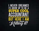 Funny Super Cool Accountant But Here I Am Killing It Svg