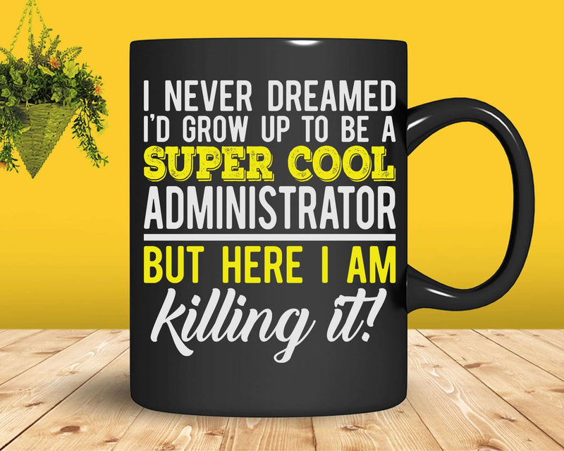 Funny Super Cool Administrator But Here I Am Killing It Svg