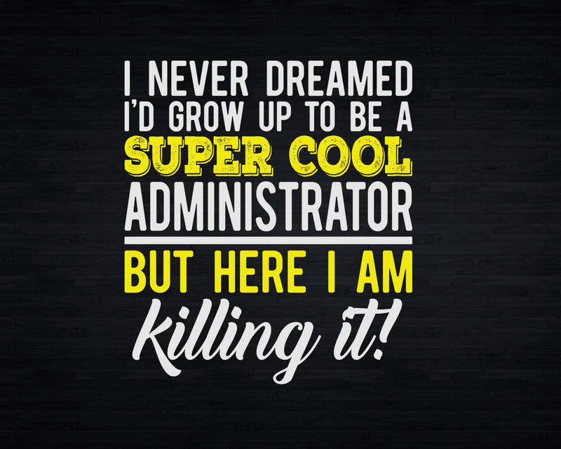 Funny Super Cool Administrator But Here I Am Killing It Svg