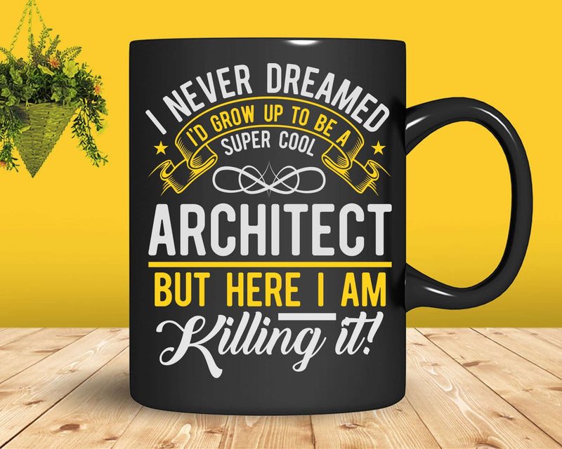 Funny Super Cool Architect But Here I Am Killing It Svg Png