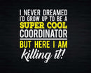 Funny Super Cool Coordinator But Here I Am Killing It Svg