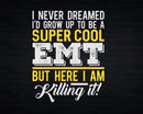 Funny Super Cool EMT But Here I Am Killing It Svg Png