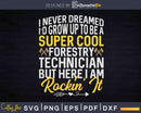 Funny Super Cool Forestry Technician Svg Dxf Png Cut Files