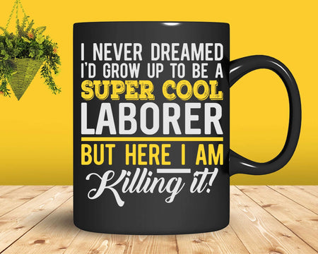 Funny Super Cool Laborer But Here I Am Killing It Svg Png