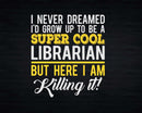 Funny Super Cool Librarian But Here I Am Killing It Svg Png