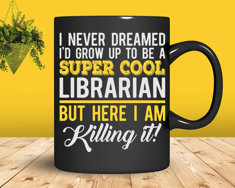 Funny Super Cool Librarian But Here I Am Killing It Svg Png