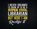 Funny Super Cool Librarian But Here I Am Rockin’ It Svg