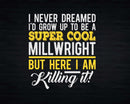 Funny Super Cool Millwright But Here I Am Killing It Svg