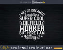 Funny Super Cool Oilfield Worker Svg Png Cricut Files