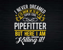 Funny Super Cool Pipefitter But Here I Am Killing It Svg