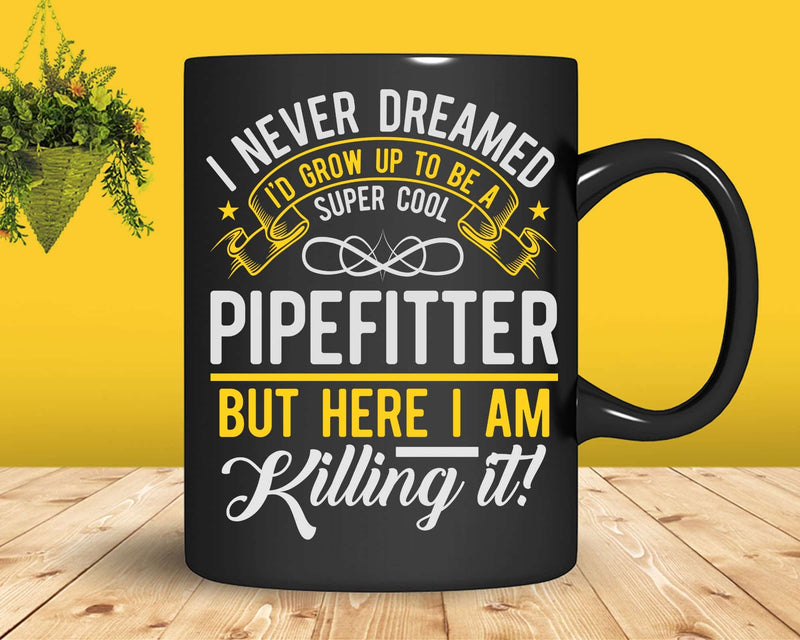 Funny Super Cool Pipefitter But Here I Am Killing It Svg