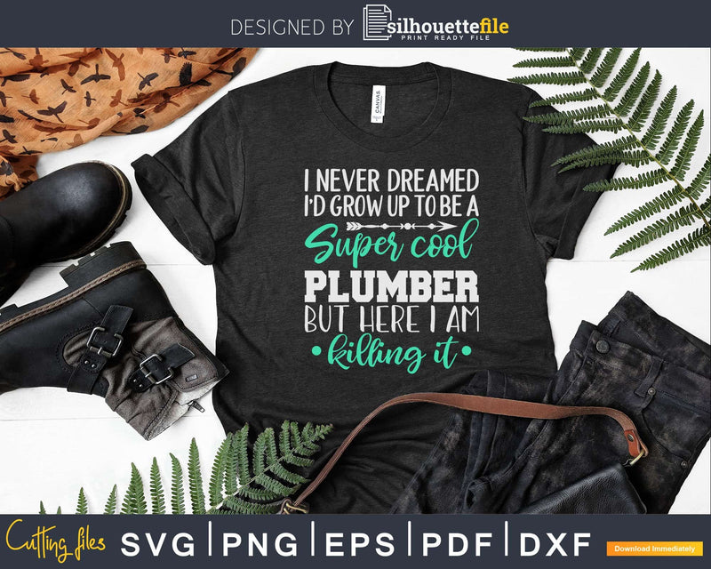 Funny Super Cool Plumber Killing It Svg Png Cut Files