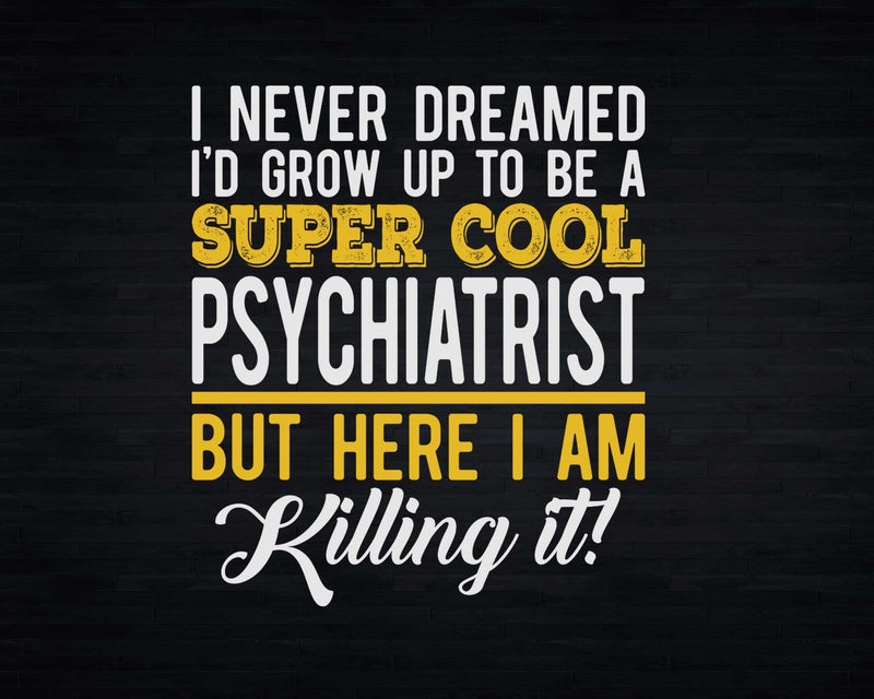 Funny Super Cool Psychiatrist But Here I Am Killing It Svg