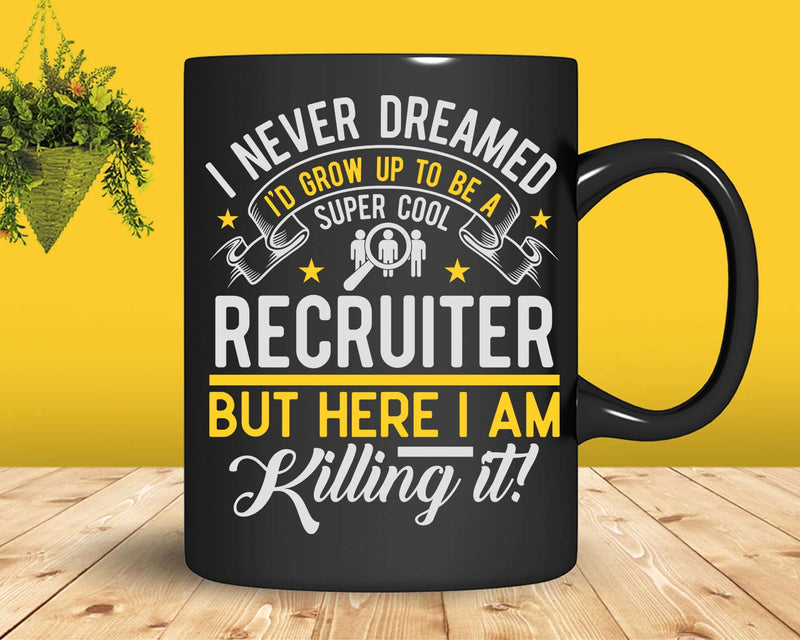 Funny Super Cool Recruiter But Here I Am Killing It Svg Png
