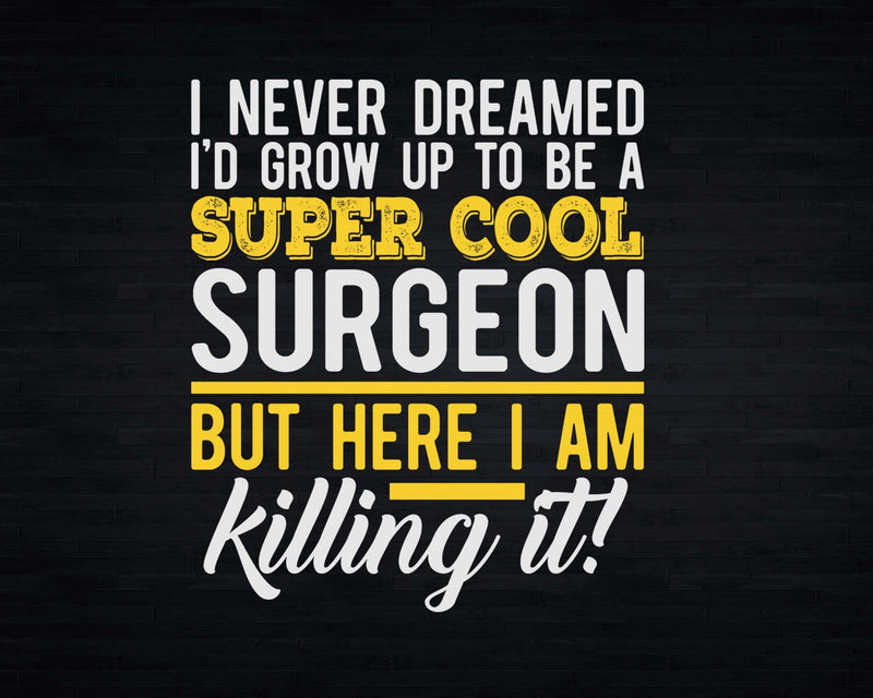 Funny Super Cool Surgeon But Here I Am Killing It Svg Png