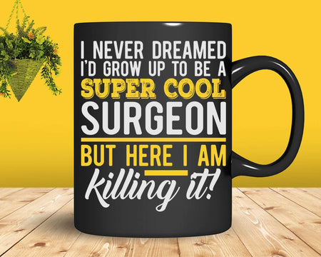 Funny Super Cool Surgeon But Here I Am Killing It Svg Png