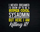 Funny Super Cool Sysadmin But Here I Am Killing It Svg Png