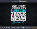 Funny Super Cool Truck Driver Svg Cricut Die Cut File