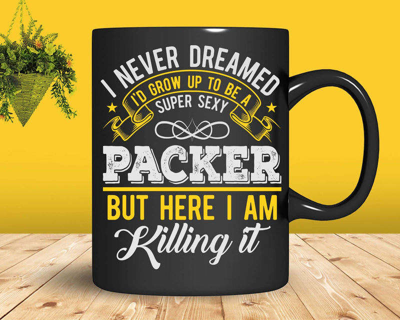 Funny Super Sexy Packer But Here I Am Killing It Svg Png