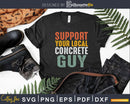 Funny Concrete Finisher Support Your Local Guy Svg T-shirt