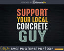 Funny Concrete Finisher Support Your Local Guy Svg T-shirt