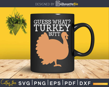 Funny Thanksgiving Turkey Guess What Butt Svg Png Cut File