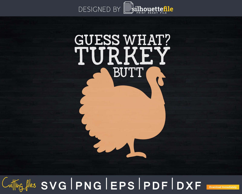 Funny Thanksgiving Turkey Guess What Butt Svg Png Cut File