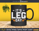 Funny Thanksgiving Turkey It’s Leg Day Svg Png Cricut File
