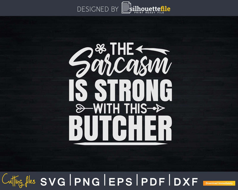 Funny The Sarcasm Is Strong With This Butcher Svg Digital