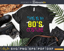 Funny This is my 80s Costume Halloween Svg Cut Files