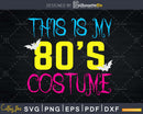 Funny This is my 80s Costume Halloween Svg Cut Files
