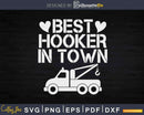 Funny Tow Truck Driver Best Hooker In Town Svg Cricut Files