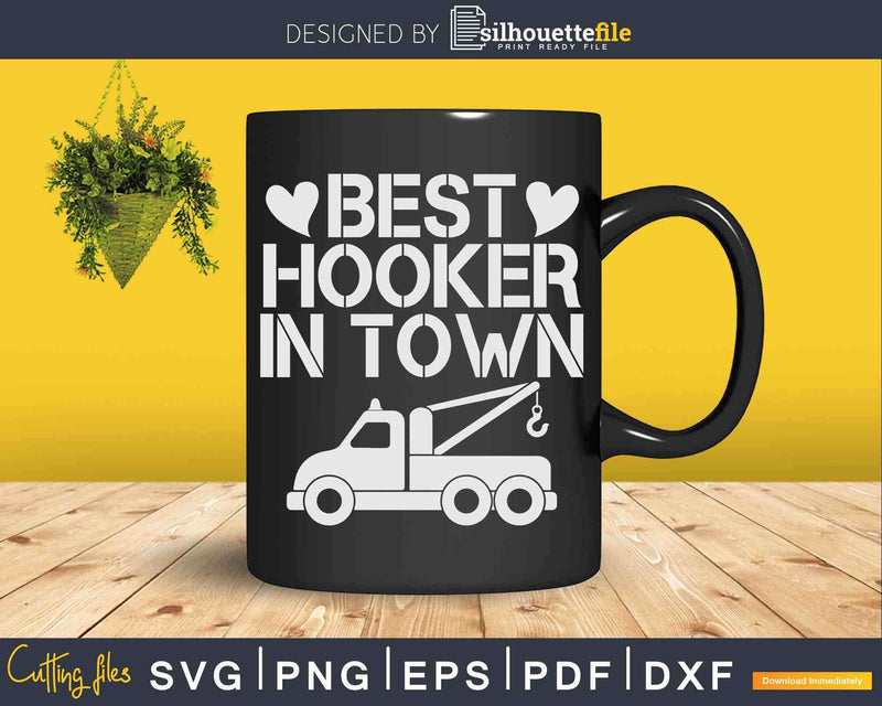Funny Tow Truck Driver Best Hooker In Town Svg Cricut Files
