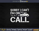 Funny Tow Truck Driver Sorry I can’t I’m On Call Svg