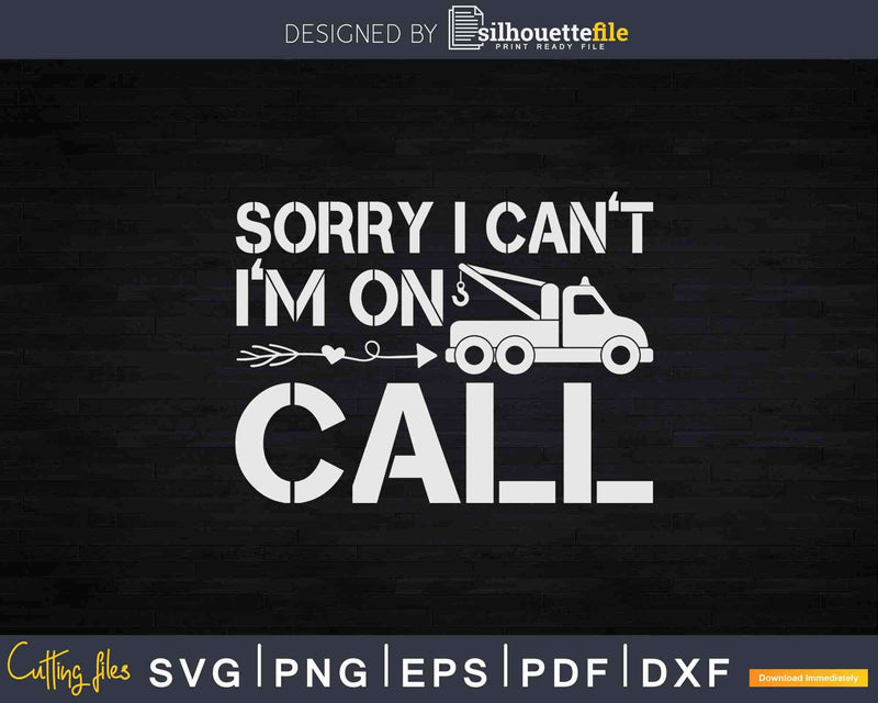 Funny Tow Truck Driver Sorry I can’t I’m On Call Svg