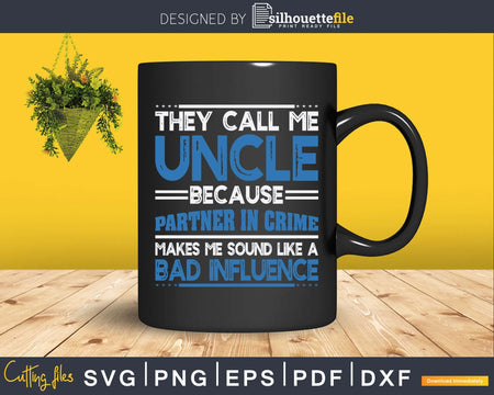 Funny Uncle They Call Me Like A Bad Influence Svg Gift