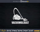 Funny Vacuumologist Shirt Svg Files For Cricut